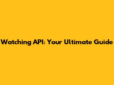 Watching API: Your Ultimate Guide