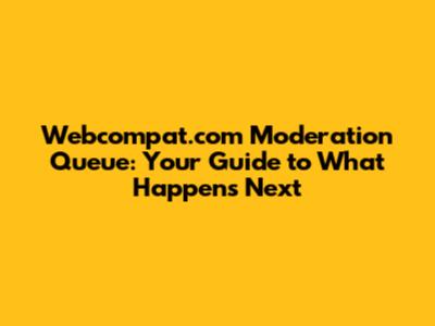 Webcompat.com Moderation Queue: Your Guide to What Happens Next