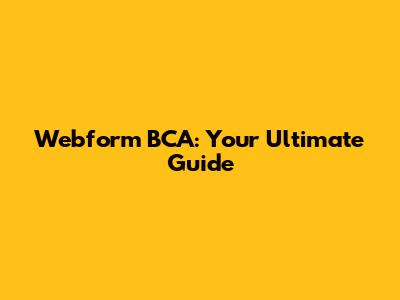 Webform BCA: Your Ultimate Guide