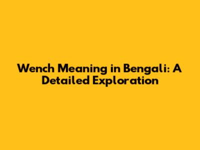 Wench Meaning in Bengali: A Detailed Exploration