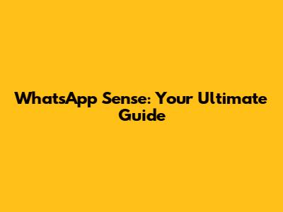 WhatsApp Sense: Your Ultimate Guide