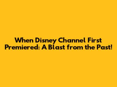 When Disney Channel First Premiered: A Blast from the Past!
