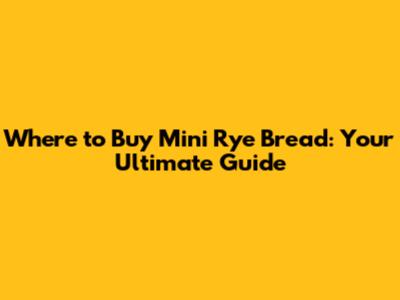 Where to Buy Mini Rye Bread: Your Ultimate Guide