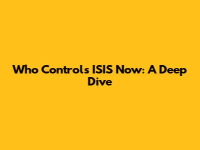 Who Controls ISIS Now: A Deep Dive