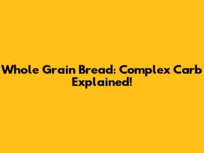 Whole Grain Bread: Complex Carb Explained!