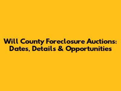 Will County Foreclosure Auctions: Dates, Details & Opportunities