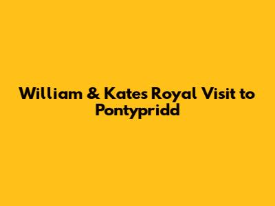 William & Kate's Royal Visit to Pontypridd