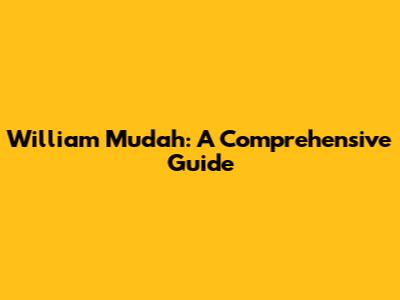 William Mudah: A Comprehensive Guide