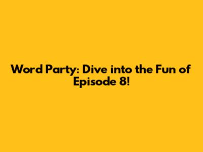 Word Party: Dive into the Fun of Episode 8!