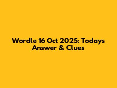 Wordle 16 Oct 2025: Today's Answer & Clues