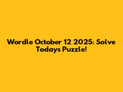Wordle October 12 2025: Solve Today's Puzzle!