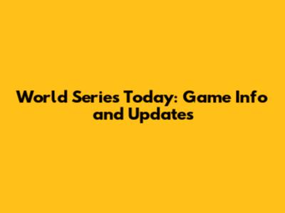 World Series Today: Game Info and Updates