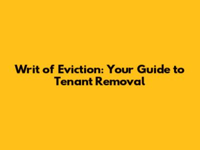 Writ of Eviction: Your Guide to Tenant Removal