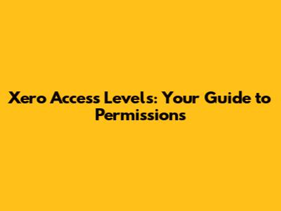 Xero Access Levels: Your Guide to Permissions