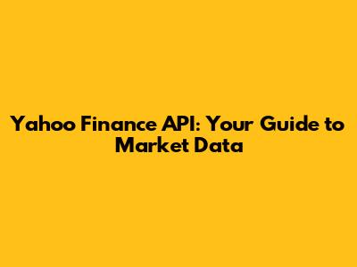 Yahoo Finance API: Your Guide to Market Data