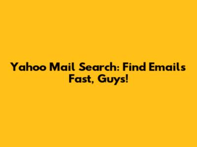 Yahoo Mail Search: Find Emails Fast, Guys!