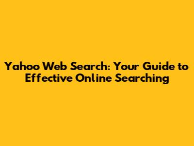 Yahoo Web Search: Your Guide to Effective Online Searching