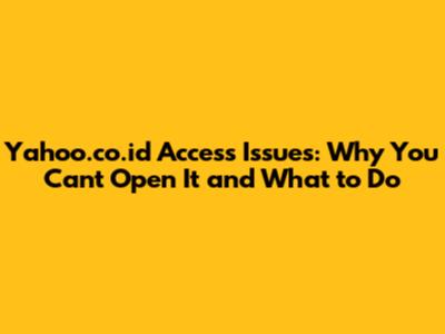 Yahoo.co.id Access Issues: Why You Can't Open It and What to Do