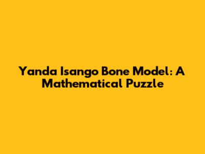 Yanda Isango Bone Model: A Mathematical Puzzle