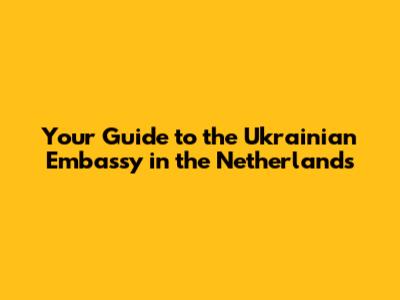 Your Guide to the Ukrainian Embassy in the Netherlands