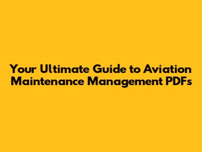 Your Ultimate Guide to Aviation Maintenance Management PDFs