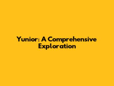 Yunior: A Comprehensive Exploration