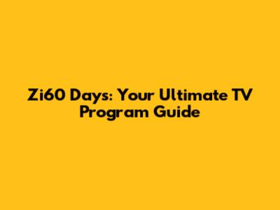 Zi60 Days: Your Ultimate TV Program Guide