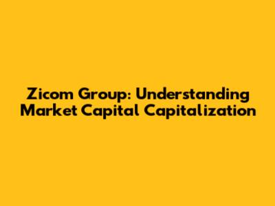 Zicom Group: Understanding Market Capital Capitalization