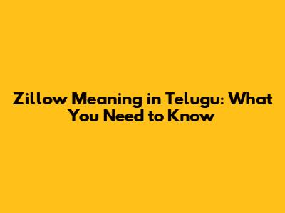 Zillow Meaning in Telugu: What You Need to Know
