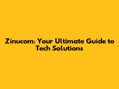 Zinucom: Your Ultimate Guide to Tech Solutions