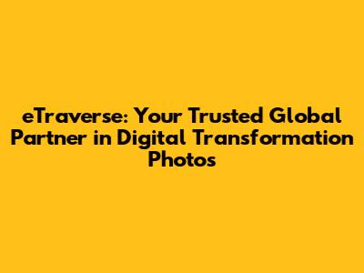 eTraverse: Your Trusted Global Partner in Digital Transformation Photos