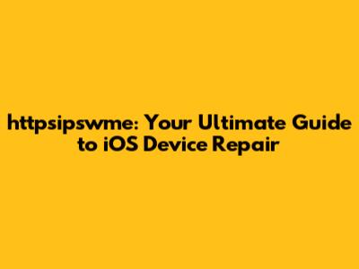 httpsipswme: Your Ultimate Guide to iOS Device Repair