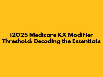 i2025 Medicare KX Modifier Threshold: Decoding the Essentials