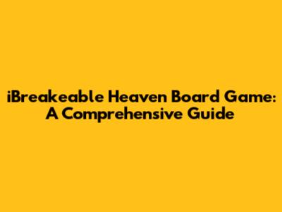 iBreakeable Heaven Board Game: A Comprehensive Guide