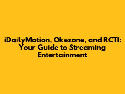 iDailyMotion, Okezone, and RCTI: Your Guide to Streaming Entertainment