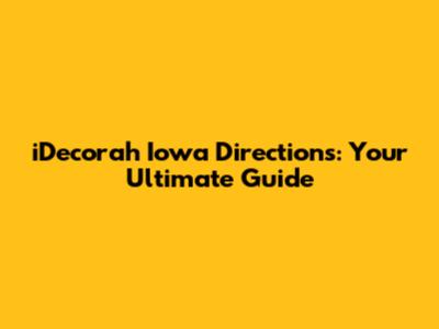 iDecorah Iowa Directions: Your Ultimate Guide