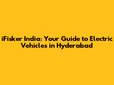 iFisker India: Your Guide to Electric Vehicles in Hyderabad