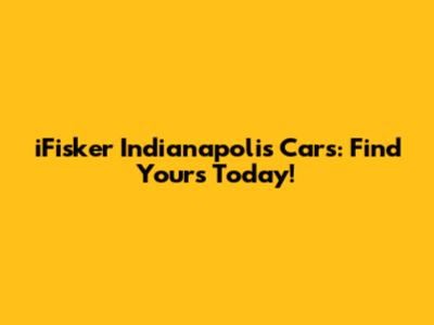iFisker Indianapolis Cars: Find Yours Today!