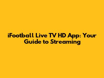 iFootball Live TV HD App: Your Guide to Streaming
