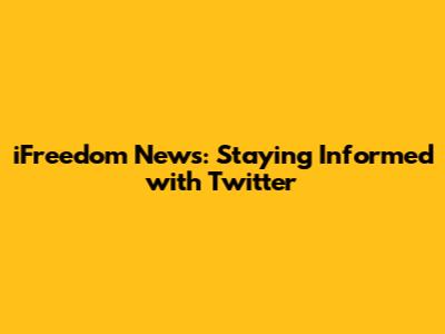 iFreedom News: Staying Informed with Twitter