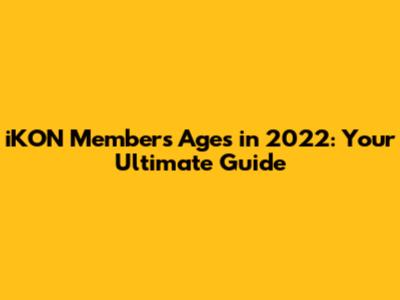 iKON Members' Ages in 2022: Your Ultimate Guide
