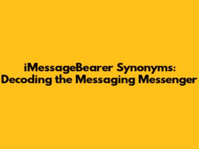 iMessageBearer Synonyms: Decoding the Messaging Messenger