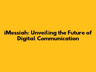 iMessiah: Unveiling the Future of Digital Communication