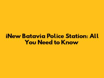 iNew Batavia Police Station: All You Need to Know