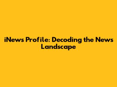 iNews Profile: Decoding the News Landscape