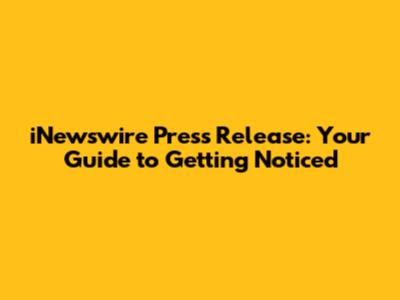 iNewswire Press Release: Your Guide to Getting Noticed