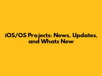 iOS/OS Projects: News, Updates, and What's New