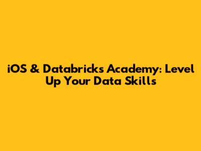 iOS & Databricks Academy: Level Up Your Data Skills
