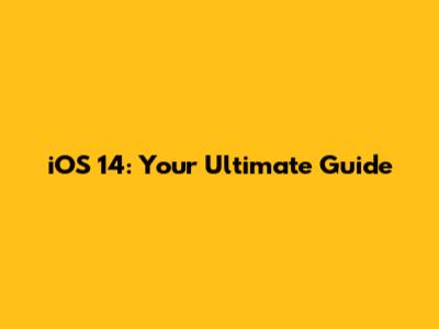 iOS 14: Your Ultimate Guide