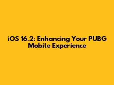 iOS 16.2: Enhancing Your PUBG Mobile Experience